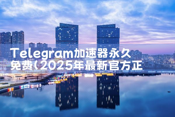 Telegram加速器永久免费