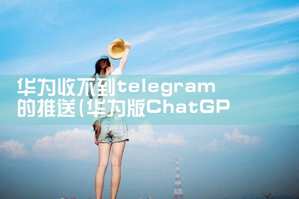 华为收不到telegram的推送