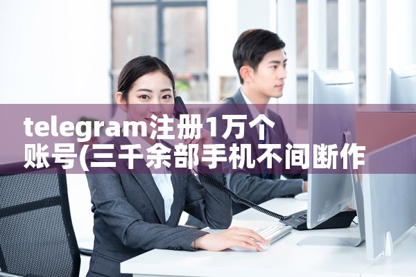 telegram注册1万个账号
