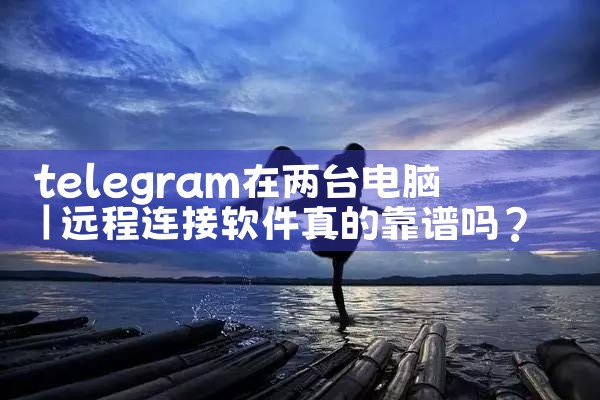 telegram在两台电脑