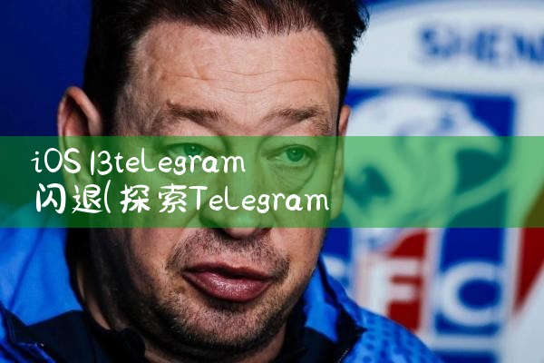 iOS13telegram闪退