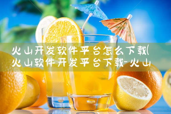 火山开发软件平台怎么下载