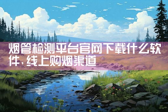 烟管检测平台官网下载什么软件