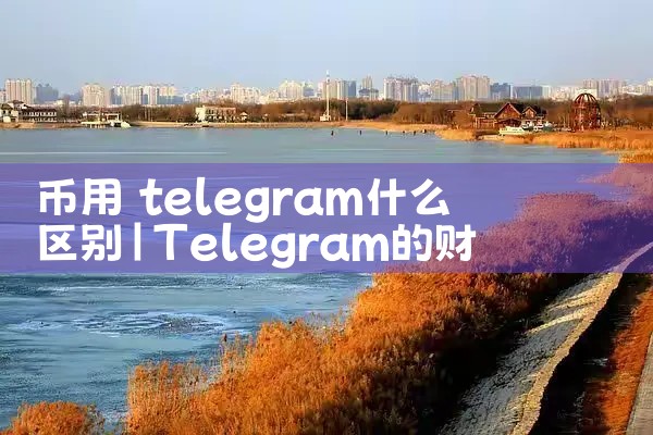 币用 telegram什么区别