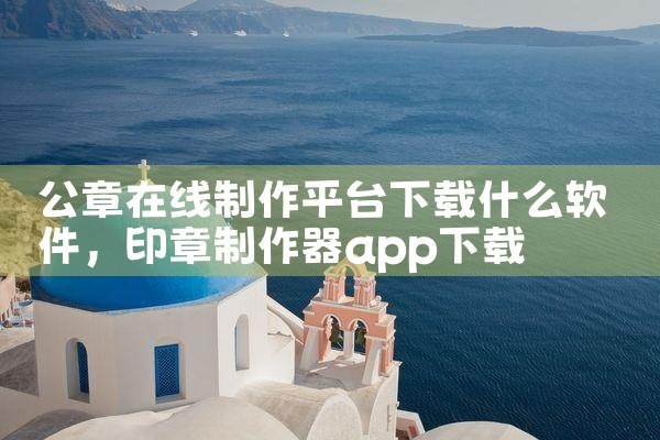 公章在线制作平台下载什么软件