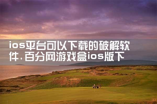 ios平台可以下载的破解软件