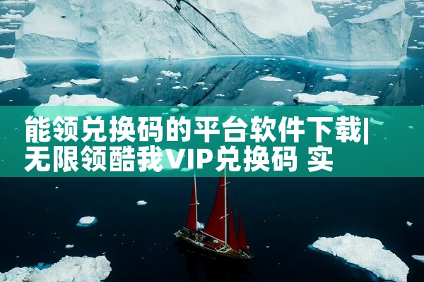 能领兑换码的平台软件下载