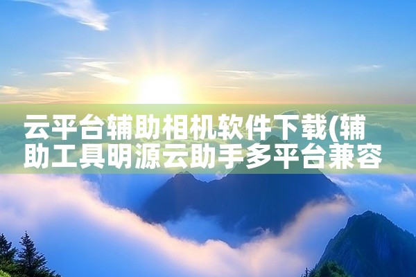 云平台辅助相机软件下载