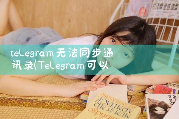 telegram无法同步通讯录|苹果telegram