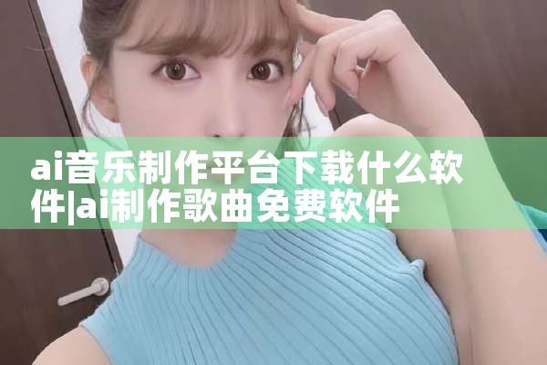 ai音乐制作平台下载什么软件