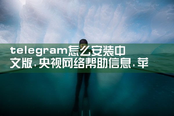 telegram怎么安装中文版|苹果telegram