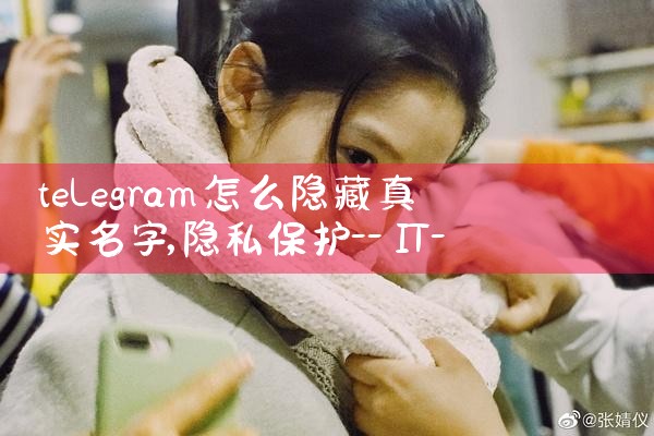 telegram怎么隐藏真实名字|苹果telegram