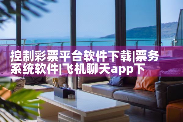 控制彩票平台软件下载|飞机聊天app下载