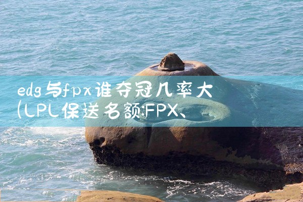edg与fpx谁夺冠几率大|Telegram纸飞机下载