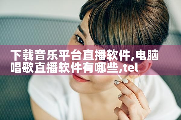 下载音乐平台直播软件|telegram desktop中文