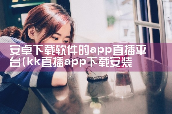 安卓下载软件的app直播平台