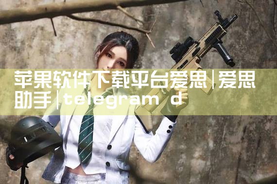 苹果软件下载平台爱思|telegram desktop中文