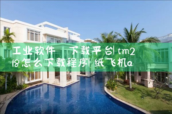 工业软件 下载平台|纸飞机app官网中文版