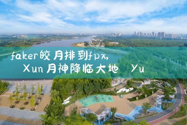 faker皎月排到fpx|Telegram纸飞机下载