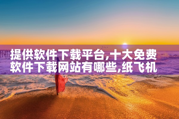 提供软件下载平台|纸飞机app官网中文版